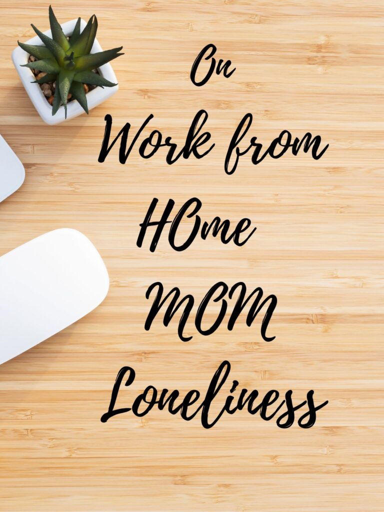 On Work from Home Mom Loneliness. (Text on a banner).